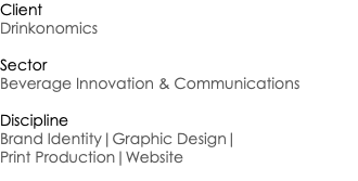 Client Drinkonomics Sector Beverage Innovation & Communications Discipline Brand Identity|Graphic Design| Print Production|Website
