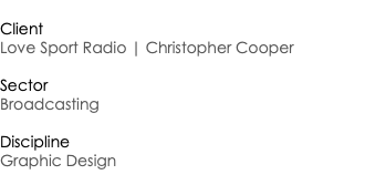  Client Love Sport Radio | Christopher Cooper Sector Broadcasting Discipline Graphic Design