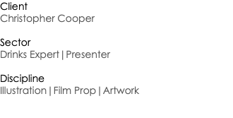 Client Christopher Cooper Sector Drinks Expert|Presenter Discipline Illustration|Film Prop|Artwork