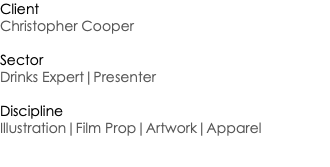 Client Christopher Cooper Sector Drinks Expert|Presenter Discipline Illustration|Film Prop|Artwork|Apparel